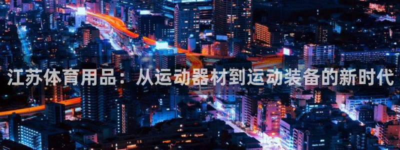 意昂体育5(KGAME)招商电话号码是多少号：江苏体育用品：
