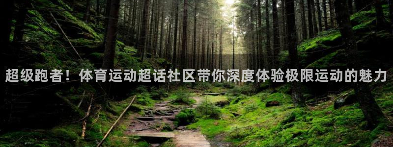 谈球吧体育官网：超级跑者！体育运动超话社区带你深度体验极限运动的魅力